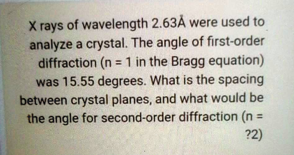 SOLVED: Xrays of wavelength 2.634 were used to analyze a crystal. The ...