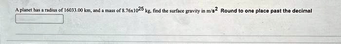 A planet has a radius of 16033.00 km, and a mass of 8.76 × 10^25 kg, find the surface gravity in m/s^2. Round to one place past the decimal