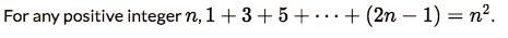 For any positive integer n, 1 + 3 + 5 + … + (2n - 1) = n^2.