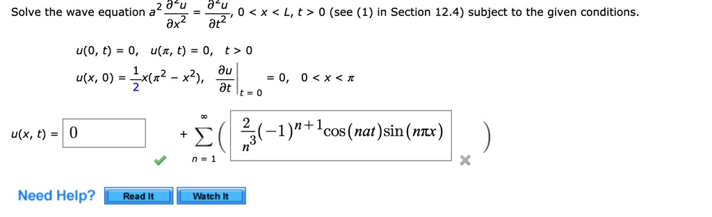 Solve the wave equation a^2 (∂^2 u)/(∂ x^2) = (∂^2 u)/(∂ t^2), 0 < x < L, t > 0 (see (1) in Section 12.4) subject to the given conditions.

u(0, t) = 0, u(π, t) = 0, t > 0

u(x, 0) = (1)/(2)x(π^2 - x^2), (∂ u)/(∂ t)|t = 0 = 0, 0 < x < π

u(x, t) = 0 + ∑n = 1^∞ ((2)/(n^3)(-1)^n + 1cos(nat)sin(nπ x))