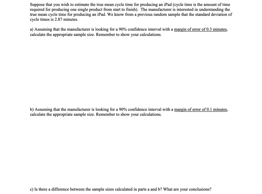 Solved Suppose That You Wish To Estimate The True Mean Cycle Time For Producing An Ipad Cycle Time Is The Amount Of Time Required For Producing One Single Product From Start To Finish