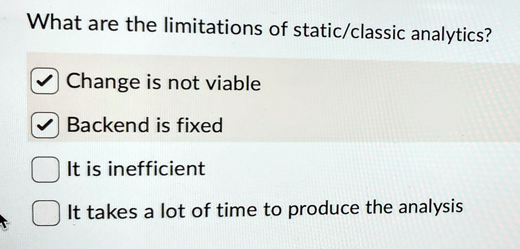 what are the limitations of staticclassic analytics change is not viable backend is fixed it is inefficient it takes a lot of time to produce the analysis 51112