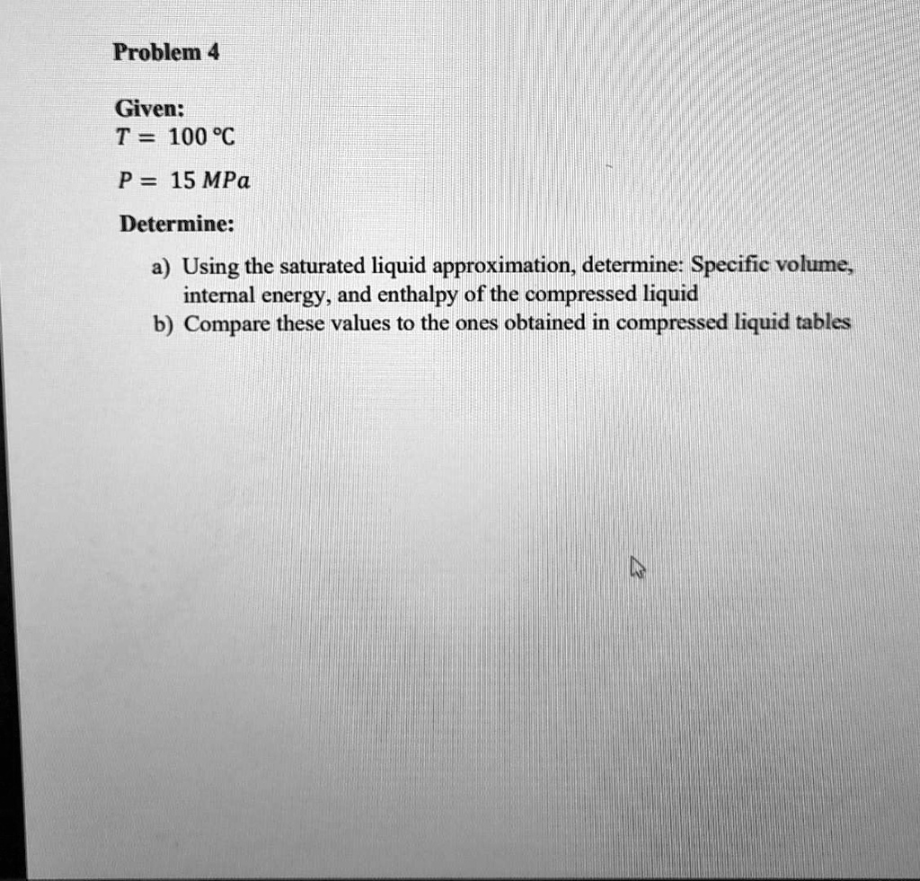 Solved Problem 4 Given T 100Â°c P 15 Mpa Determine A Using The Saturated Liquid 1518