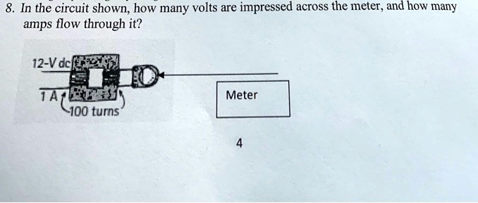 8. In the circuit shown, how many volts are impressed across the meter, and how many amps flow through it?
12-V dc
1 A
100 turns
Meter