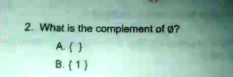 2. What is the complement of Ø?
A. 
B. 1