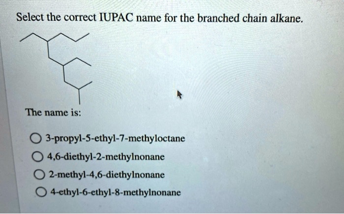 Solved Select The Correct Iupac Name For The Branched Chain Alkane The