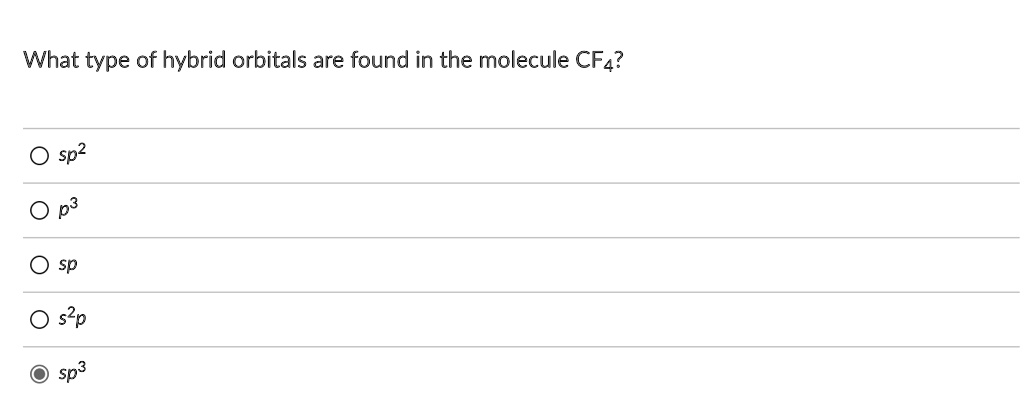 What type of hybrid orbitals are found in the molecule CF4?
sp2
p3
sp
s2p
sp3