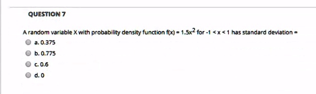 question 7 random variable with probability density function fx 14542 for  x has standard deviation 0375 b 0775 06 d0 96751