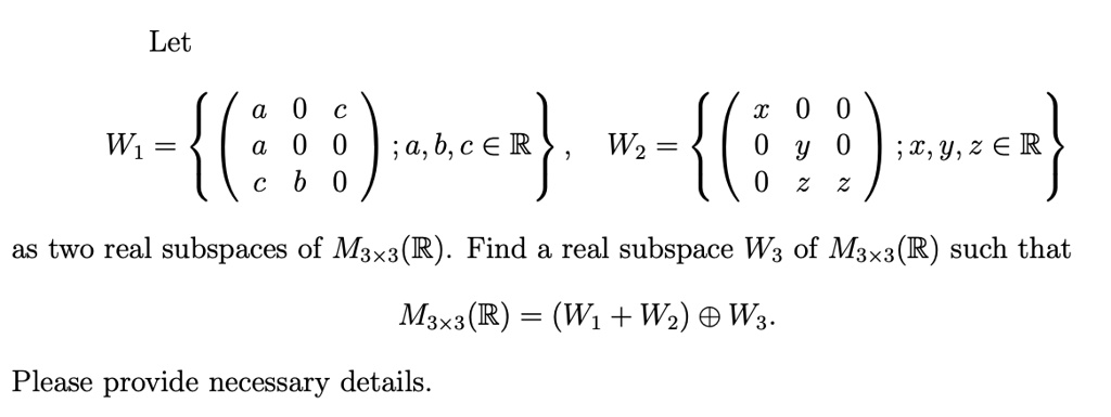 Solved Let W E8 8 Jia B C A R T Y 2 A R B As Two Real Subspaces Of Msx3 R Find A Real Subspace Wz Of Max3 R Such That Max3 R Wi