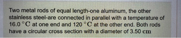 Metallic Rods In Parallel SOLVED: Two metal rods of equal length-one aluminum, the other ...
