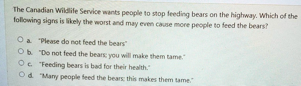 the canadian wildlife service wants people to stop feeding bears on the highway which of the following signs is likely the worst and may even cause more people to feed the bears oaplease do  21871