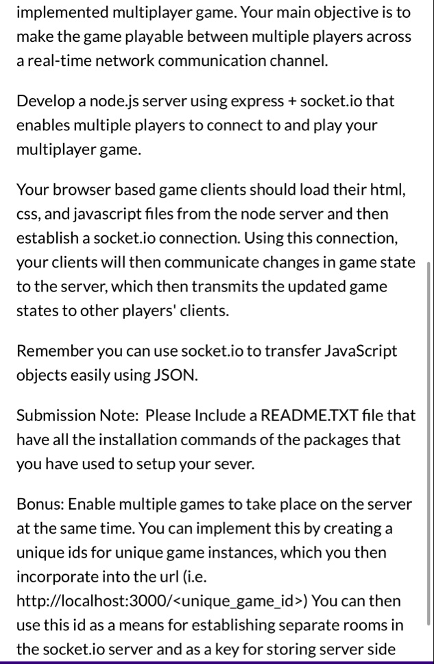 implemented multiplayer game your main objective is to make the game playable between multiple players across a real time network communication channel develop a nodejs server using express  45263