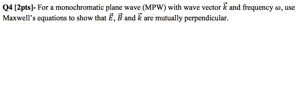 Solved Q4 2pts For A Monochromatic Plane Wave Mpw With Wave Vector K And Frequency Ï 0238