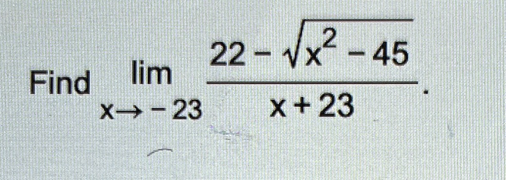 Find limx → -23(22 - √(x^2 - 45))/(x + 23)