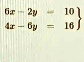  6x - 2y = 10 
 4x - 6y = 16 