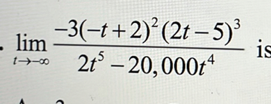 ( lim t ightarrow-infty frac-3(-t+2)^2(2 t-5)^32 t^5-20,000 t^4 )