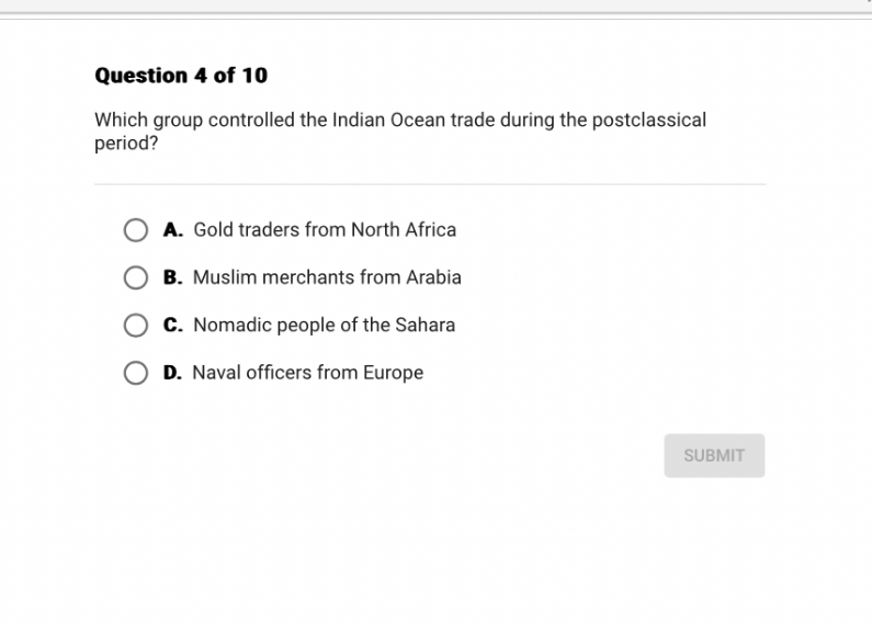 Which group controlled the Indian Ocean trade during the postclassical period?

A. Gold traders from North Africa
B. Muslim merchants from Arabia
C. Nomadic people of the Sahara
D. Naval officers from Europe