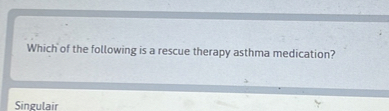 Which of the following is a rescue therapy asthma medication?