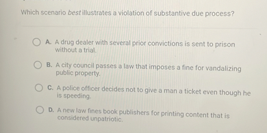 SOLVED: Which scenario best illustrates a violation of substantive due
