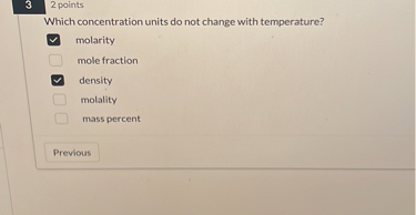 Which concentration units do not change with temperature?
molarity
mole fraction
density
molality
mass percent