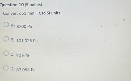 SOLVED: Question 10 (5 points) Convert 653 mmHg to SI units. A) 8700 Pa ...