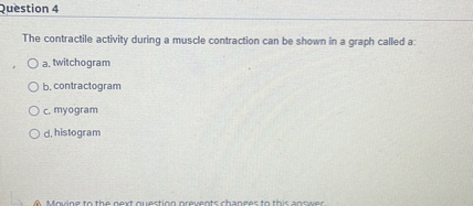 Question 4 The contractile activity during a muscle contraction can be ...