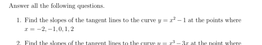 Answer all the following questions.
1. Find the slopes of the tangent lines to the curve y=x^2-1 at the points where x=-2,-1,0,1,2