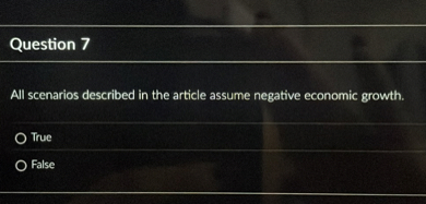 Question 7

All scenarios described in the article assume negative economic growth.
True
False