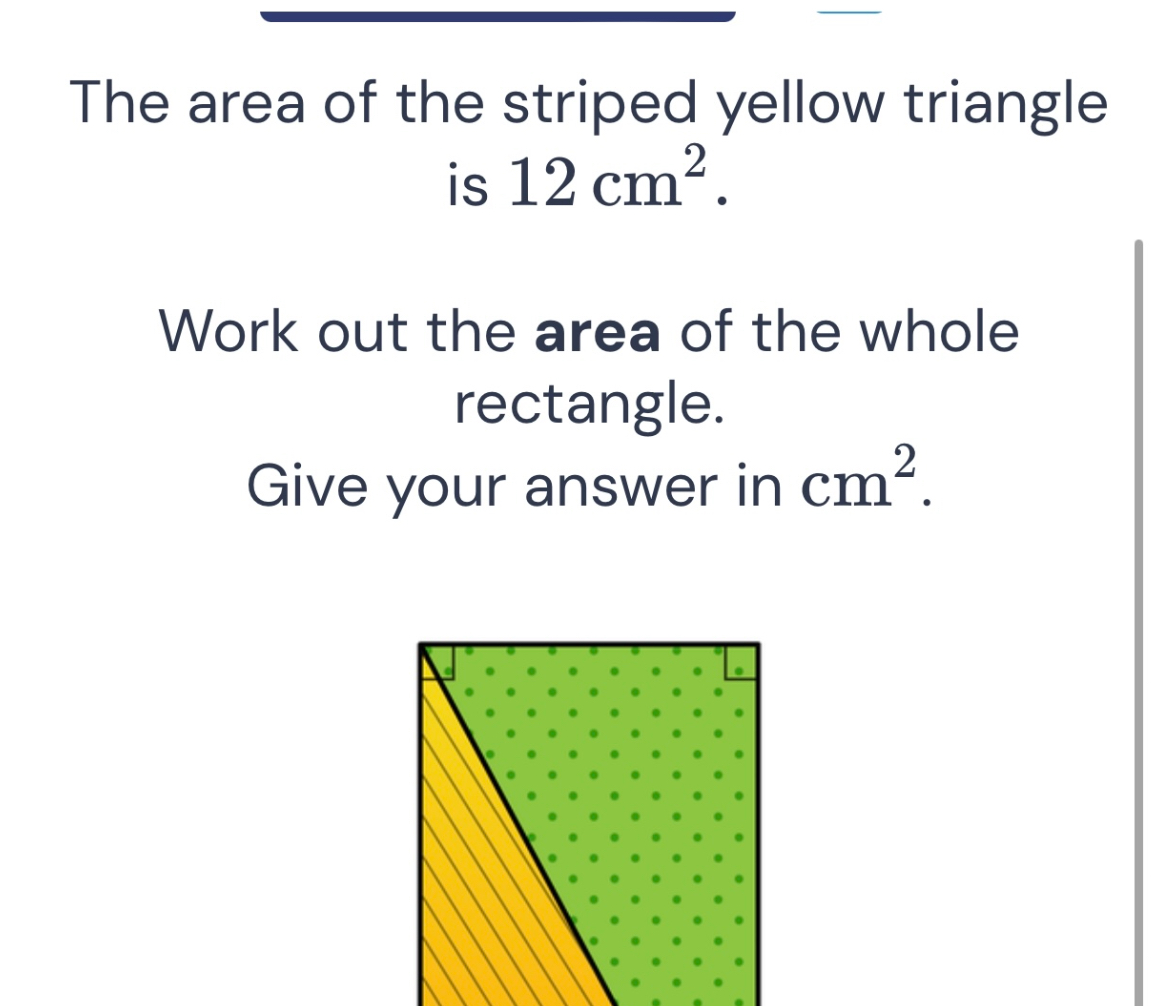SOLVED The area of the striped yellow triangle is 12 cm^2. Work out