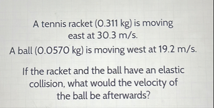 [GET ANSWER] A tennis racket (0.311 kg) is moving east at 30.3 m / s. A ...