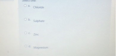 Select one:
a. Chloride
b. Sulphate
c. Zinc
d. Magnesium