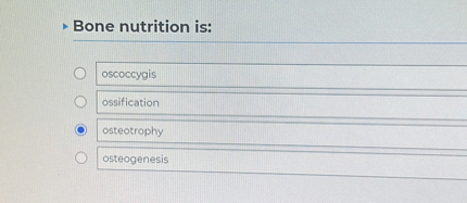 Bone nutrition is:
oscoccygis
ossification
osteotrophy
osteogenesis