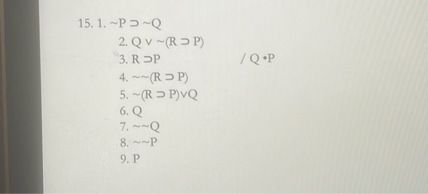 1.  P ?  Q
2. Q ?  (R ? P)
3. R ? P  / Q • P
4.    (R ? P)
5.  (R ? P) ? Q
6. Q
7.   Q
8.   P
9. P
