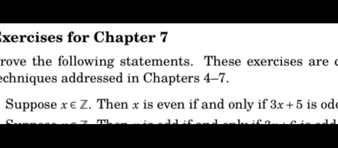 rove the following statements. These exercises are addressed in Chapters 4-7.
Suppose x ? ?. Then x is even if and only if 3x + 5 is odd