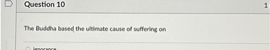 The Buddha based the ultimate cause of suffering on