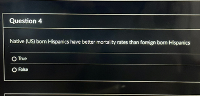 Native (US) born Hispanics have better mortality rates than foreign born Hispanics
True
False