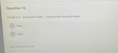 Strong acid - strong electrolyte - only partially ionized in water

A True
B False
