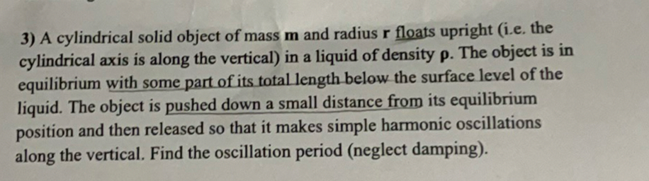 3) A cylindrical solid object of mass m and radius 𝐫 floats upright (i ...