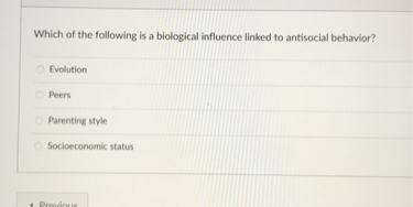 Which of the following is a biological influence linked to antisocial behavior?
Evolution
Peers
Parenting style
Socioeconomic status