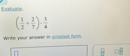 Evaluate.
[
left(frac12+frac27ight) cdot frac34
]

Write your answer in simplest form.