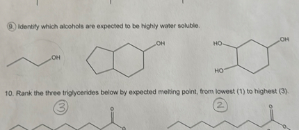 9. Identify which alcohols are expected to be highly water soluble.
10. Rank the three triglycerides below by expected melting point, from lowest (1) to highest (3).