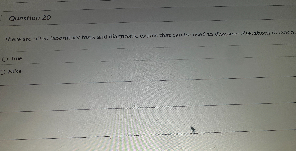 Question 20

There are often laboratory tests and diagnostic exams that can be used to diagnose alterations in mood.
True
False