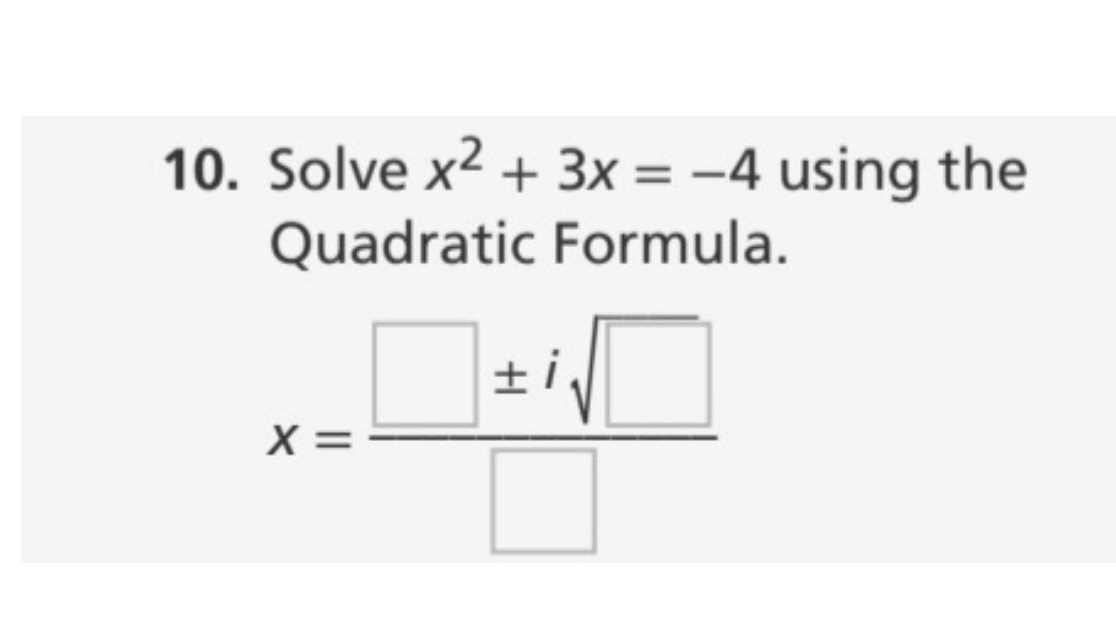 SOLVED: 10. Solve x^2+3 x=-4 using the Quadratic Formula. x=( ± i √( ))/( )