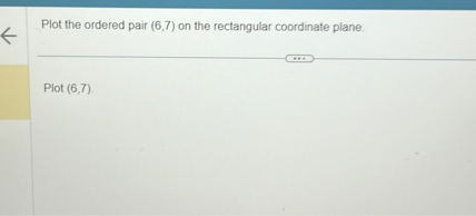 Plot the ordered pair (6,7) on the rectangular coordinate plane.

Plot (6,7).