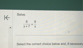 Solve.
[
frac6x+7=frac8x
]

Select the correct choice below and, if necessary