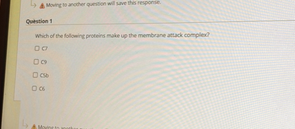 Question 1
Which of the following proteins make up the membrane attack complex?
C7
C9
C5b
C6