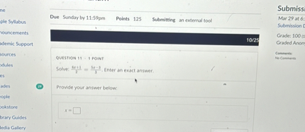 QUESTION 11 · 1 POINT
Solve: (4x + 1)/2 = (5x - 3)/3. Enter an exact answer.
Provide your answer below:
x =
