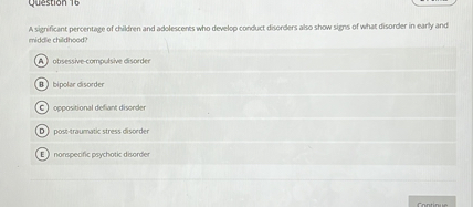 A significant percentage of children and adolescents who develop conduct disorders also show signs of what disorder in early and middle childhood?

(A) obsessive-compulsive disorder
(B) bipolar disorder
(C) oppositional defiant disorder
(D) post-traumatic stress disorder
(E) nonspecific psychotic disorder