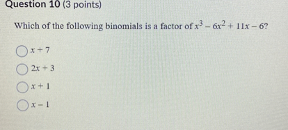 Which of the following binomials is a factor of x^3 - 6x^2 + 11x - 6?

x + 7
2x + 3
x + 1
x - 1