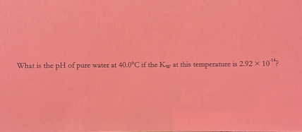 What is the pH of pure water at 40.0°C if the Kw at this temperature is 2.92 × 10?¹??